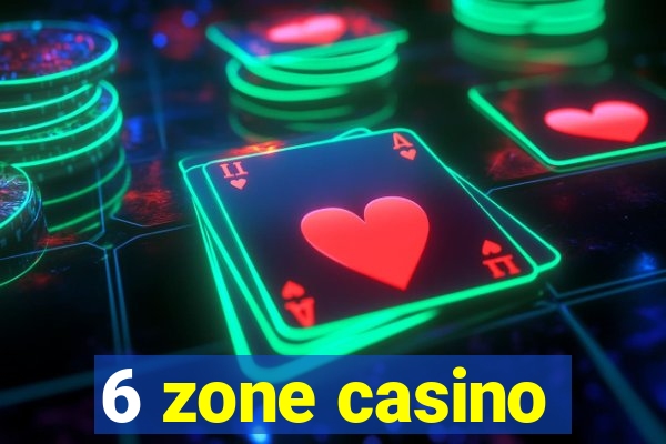 6 zone casino